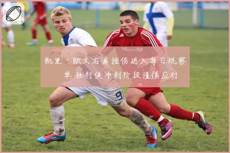 凯里·欧文右肩挫伤进入每日观察名单 独行侠冲刺阶段谨慎应对
