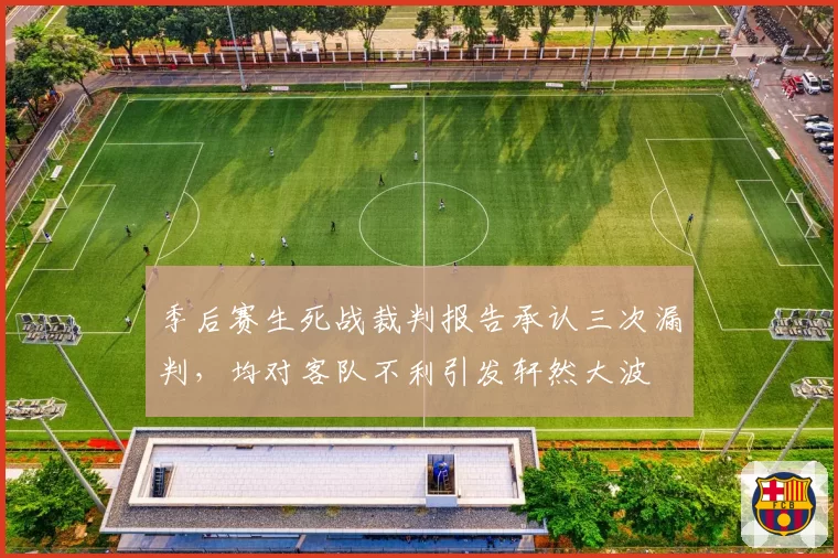 季后赛生死战裁判报告承认三次漏判，均对客队不利引发轩然大波