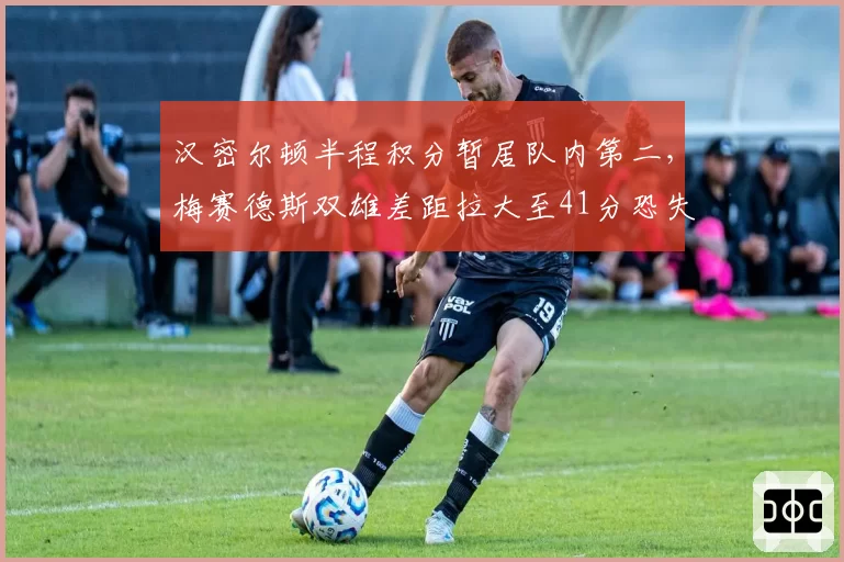 汉密尔顿半程积分暂居队内第二，梅赛德斯双雄差距拉大至41分恐失续约筹码