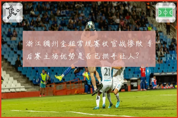 浙江稠州金租常规赛收官战惨败 季后赛主场优势是否已拱手让人？