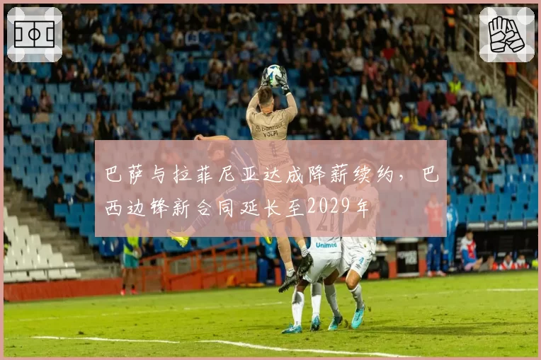 巴萨与拉菲尼亚达成降薪续约，巴西边锋新合同延长至2029年