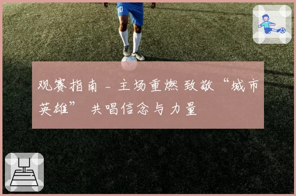 观赛指南 _ 主场重燃 致敬“城市英雄” 共唱信念与力量
