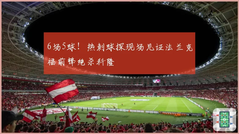 6场5球！热刺球探现场见证法兰克福前锋绝杀科隆