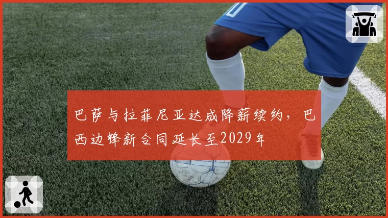 巴萨与拉菲尼亚达成降薪续约，巴西边锋新合同延长至2029年