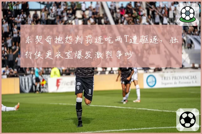东契奇抱怨判罚连吃两T遭驱逐，独行侠更衣室爆发激烈争吵